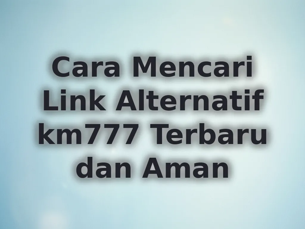 Cara Mencari Link Alternatif km777 Terbaru dan Aman