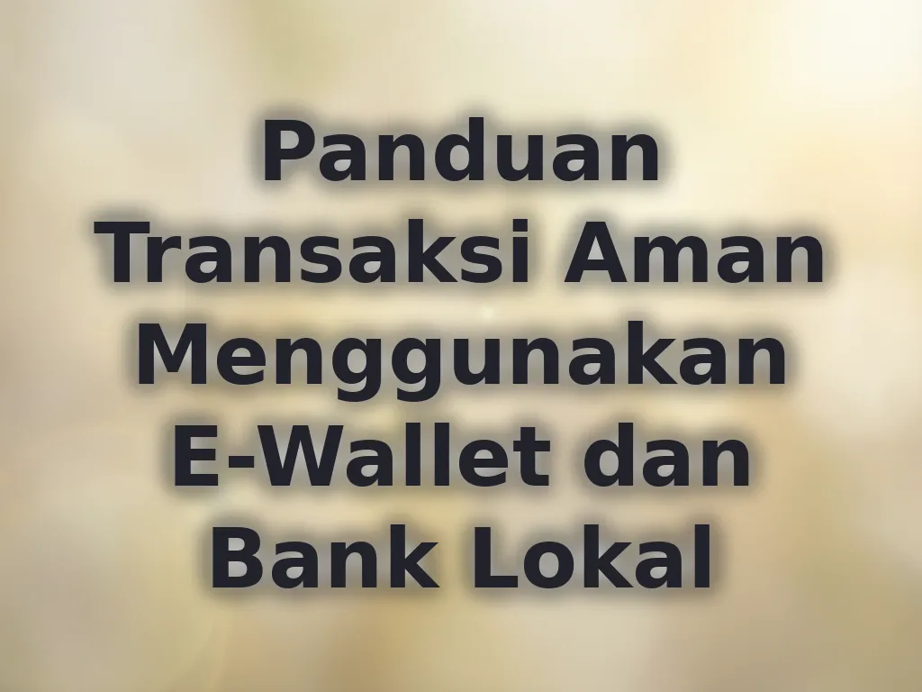 Panduan Transaksi Aman Menggunakan E-Wallet dan Bank Lokal